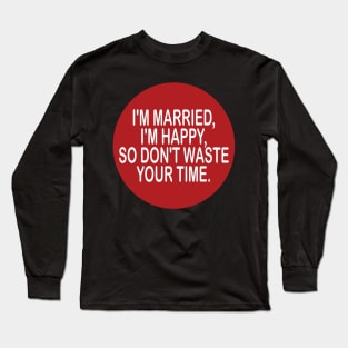 Happy married - inspirational t-shirt gift idea Long Sleeve T-Shirt